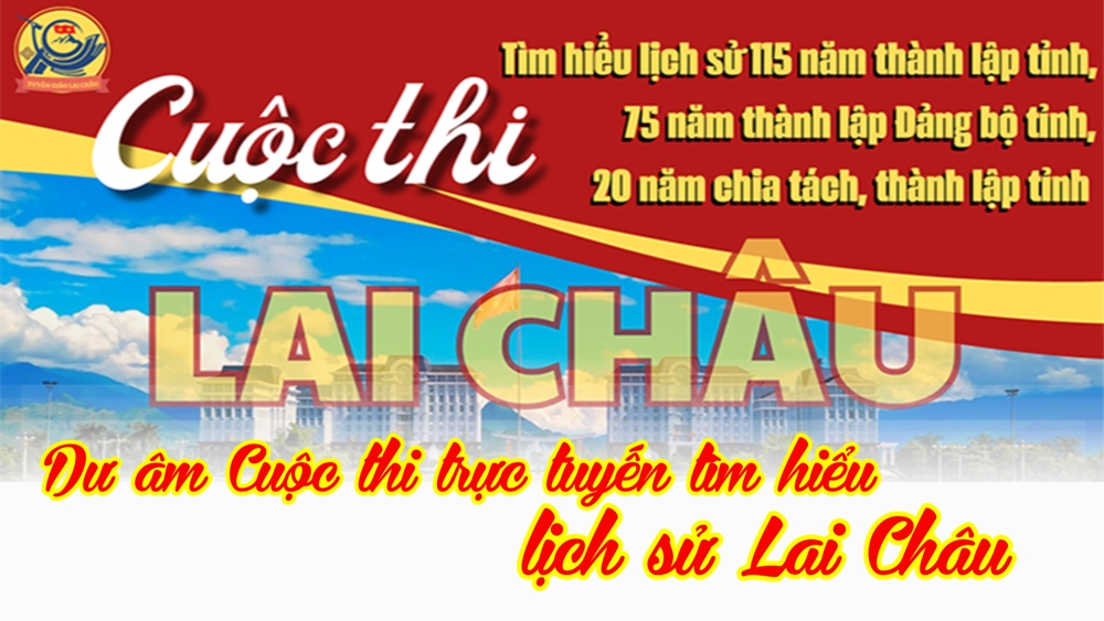 Dư âm Cuộc thi trực tuyến tìm hiểu lịch sử Lai Châu